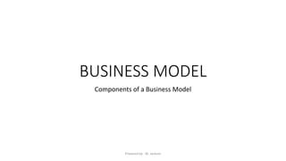 BUSINESS MODEL
Components of a Business Model
Prepared by: M. Jackson
 