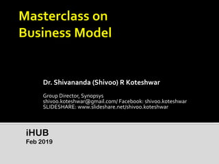 Dr. Shivananda (Shivoo) R Koteshwar
Group Director, Synopsys
shivoo.koteshwar@gmail.com/ Facebook: shivoo.koteshwar
SLIDESHARE: www.slideshare.net/shivoo.koteshwar
iHUB
Feb 2019
 