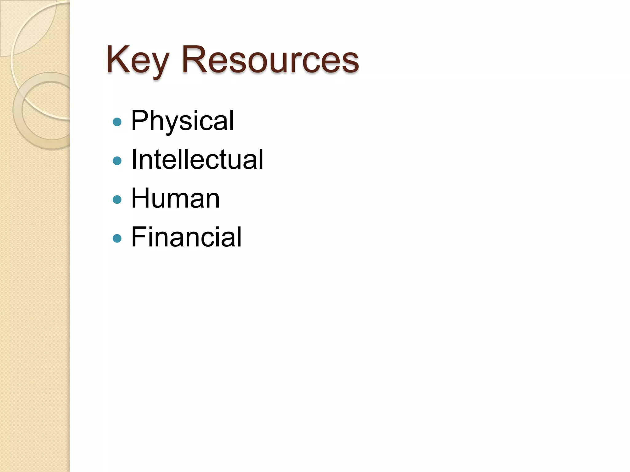 Key Resources
 Physical
 Intellectual
 Human
 Financial
 
