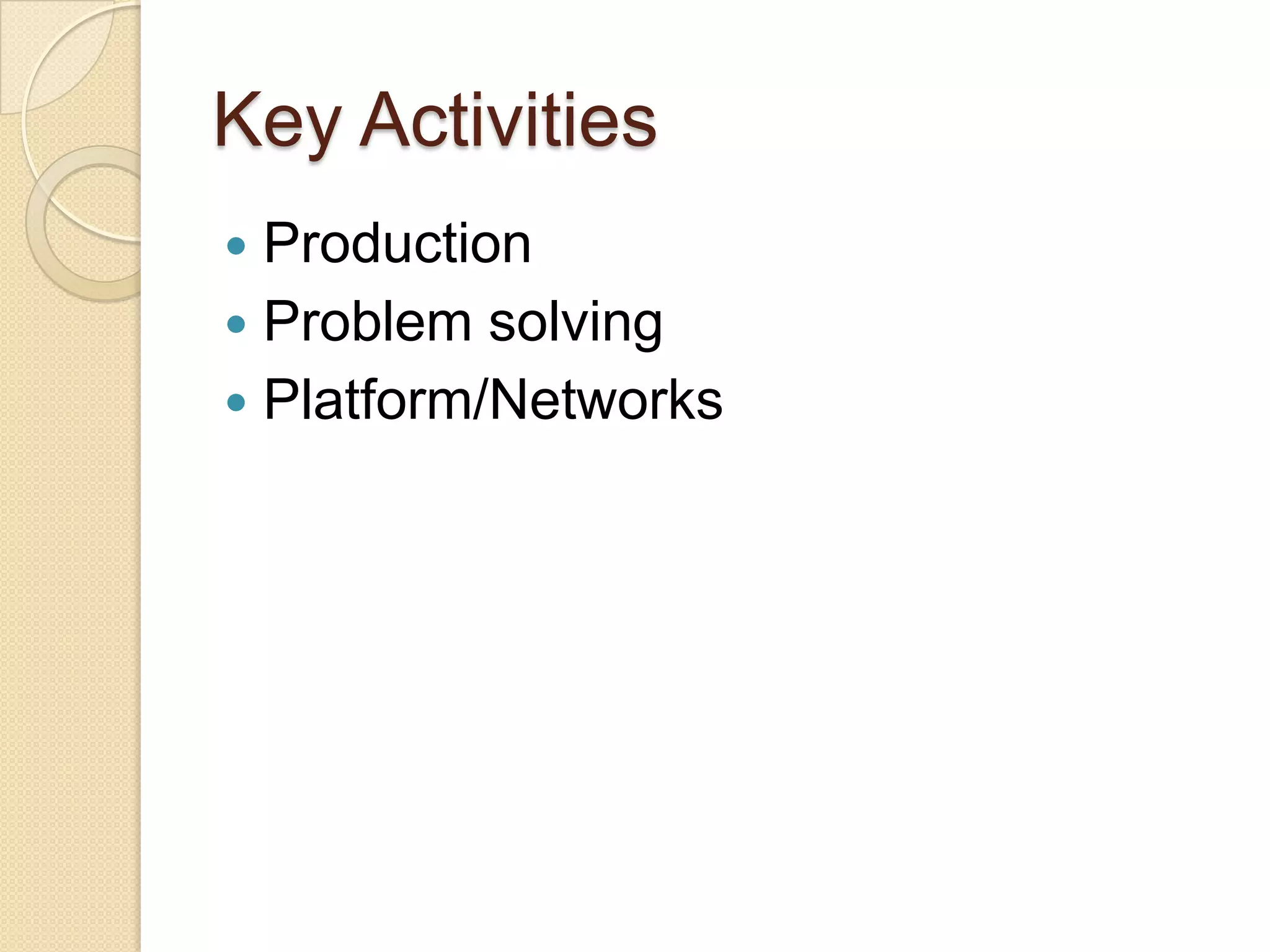 Key Activities
 Production
 Problem solving
 Platform/Networks
 