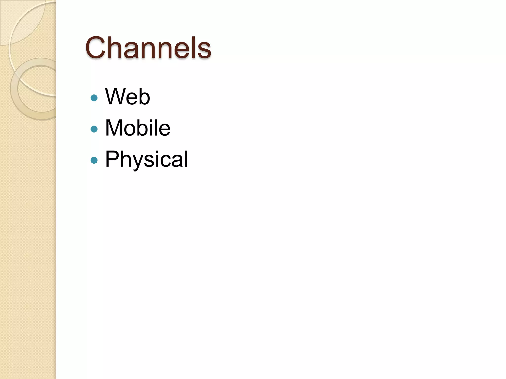 Channels
 Web
 Mobile
 Physical
 
