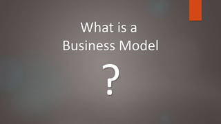 What is a
Business Model
?
 