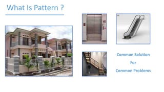 What Is Pattern ?
Common Solution
For
Common Problems
 
