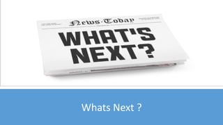 Whats Next ?
 
