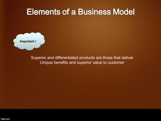 Important !




       Superior and differentiated products are those that deliver
           Unique benefits and superior value to customer
 