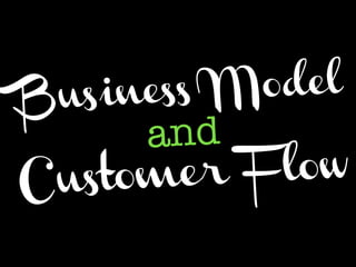 Business Model
and
Customer Flow
 