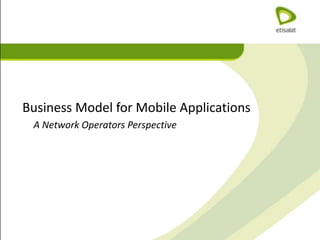  Business Model for Mobile Applications         A Network Operators Perspective  