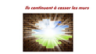 Ils continuent à casser les murs

 