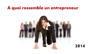 A quoi ressemble un entrepreneur

2014

 