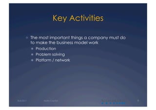 Key Activities

         The most important things a company must do
            to make the business model work
              Production
              Problem solving
              Platform / network




30.8.2011         Alalto Capital              A         9
 