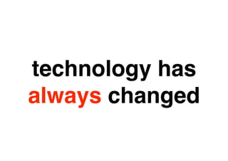 technology has
  BUSINESS IS
always changed
   CHANGING
 