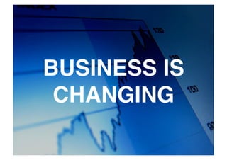 BUSINESS IS
 CHANGING
 