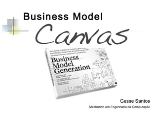 Business Model

Gesse Santos
Mestrando em Engenharia da Computação

 