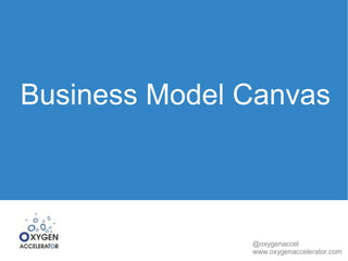 Business Model Canvas 
@oxygenaccel 
www.oxygenaccelerator.com 
 
