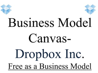 Business Model
Canvas-
Dropbox Inc.
Free as a Business Model
 
