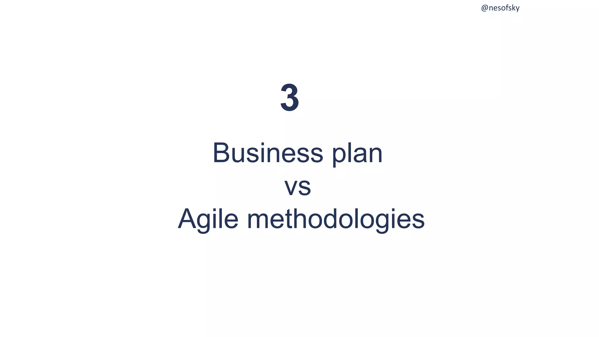 @nesofsky
Business plan
vs
Agile methodologies
3
 