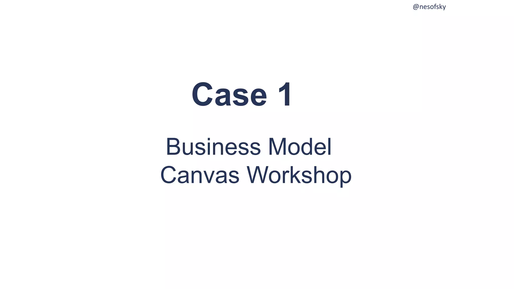 @nesofsky
Business Model
Canvas Workshop
Case 1
 