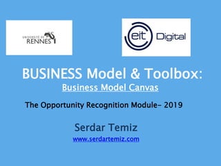 Serdar Temiz
www.serdartemiz.com
The Opportunity Recognition Module- 2019
BUSINESS Model & Toolbox:
Business Model Canvas
 