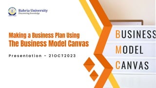 The Business Model Canvas
Making a Business Plan Using
P r e s e n t a t i o n - 2 1 O C T 2 0 2 3
 