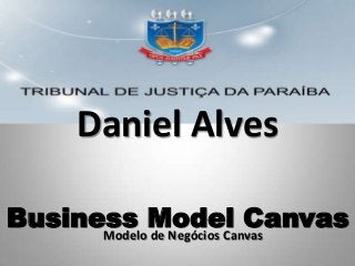 Daniel Alves
Business Model CanvasModelo de Negócios Canvas
 