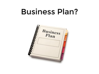 Business Plan?
 