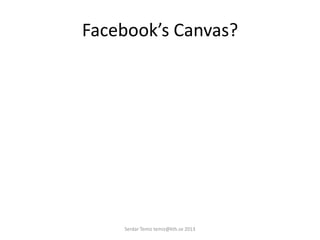 Facebook’s Canvas?
Serdar Temiz temiz@kth.se 2013
 