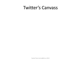 Twitter’s Canvass
Serdar Temiz temiz@kth.se 2013
 