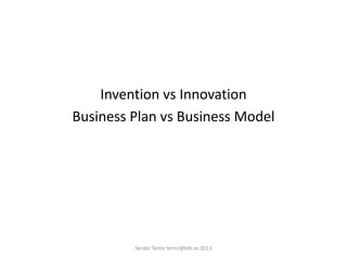 Invention vs Innovation
Business Plan vs Business Model
Serdar Temiz temiz@kth.se 2013
 