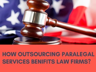 HOW OUTSOURCING PARALEGAL
SERVICES BENEFITS LAW FIRMS?
 
