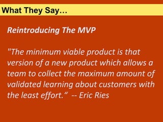Reintroducing The MVP
"The minimum viable product is that
version of a new product which allows a
team to collect the maxi...