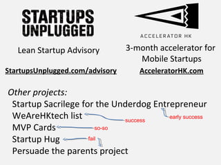 3-month accelerator for
Mobile Startups
Lean Startup Advisory
StartupsUnplugged.com/advisory AcceleratorHK.com
Other proje...
