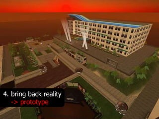 4. bring back reality
   -> prototype
 