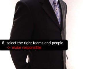 8. select the right teams and people
   -> make responsible
 