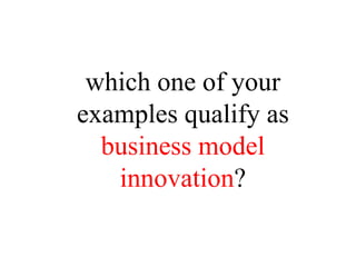 which one of your
examples qualify as
  business model
   innovation?
 
