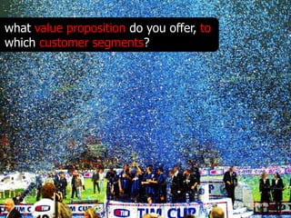 what value proposition do you offer, to
which customer segments?




                    describing how a wealth management bank acquires its clients
 