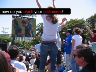 how do you reach your customers?
 