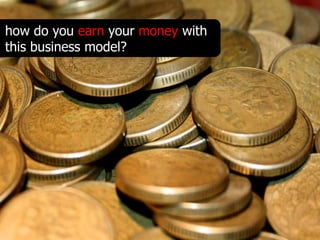 how do you earn your money with
this business model?
 
