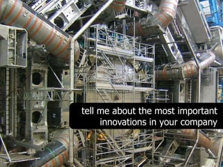 tell me about the most important
     innovations in your company
 