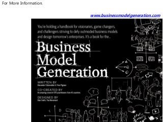 For More Information.

                        www.businessmodelgeneration.com




                                                  19
 