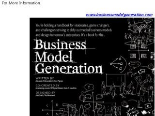 For More Information.

                        www.businessmodelgeneration.com




                                       ...