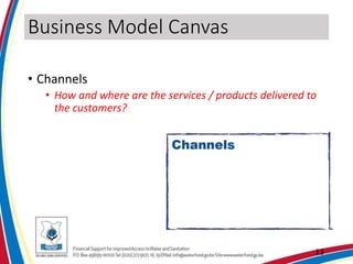 Business Model Canvas
• Channels
• How and where are the services / products delivered to
the customers?
13
 