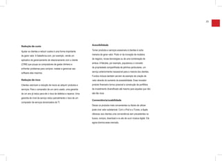 25




                                                                 Acessibilidade
Redução de custo
                                                                 Tornar produtos e serviços acessíveis à clientes é outra
Ajudar os clientes a reduzir custos é uma forma importante
                                                                 maneira de gerar valor. Pode vir da inovação de modelos
de gerar valor. A Salesforce.com, por exemplo, vende um
                                                                 de negócio, novas tecnologias ou de uma combinação de
aplicativo de gerenciamento de relacionamento com o cliente
                                                                 ambos. A NetJets, por exemplo, popularizou o conceito
(CRM) que poupa os compradores de gastar dinheiro e
                                                                 de propriedade compartilhada de jatinhos particulares, um
enfrentar problemas para comprar, instalar e gerenciar seu
                                                                 serviço anteriormente inacessível para a maioria dos clientes.
software eles mesmos.
                                                                 Fundos mútuos também servem de exemplo de criação de
Redução de risco                                                 valor através do aumento da acessibilidade. Esse inovador
Clientes valorizam a redução de riscos ao adquirir produtos e    produto financeiro tornou possível a construção de portfólios
serviços. Para o comprador de um carro usado, uma garantia       de investimento diversificado até mesmo para aqueles que não
de um ano já reduz para ele o risco de defeitos e reparos. Uma   são tão ricos.
garantia de nível de serviço reduz parcialmente o risco de um
                                                                 Conveniência/usabilidade
comprador de serviços tercerizados de TI.
                                                                 Deixar os produtos mais convenientes ou fáceis de utilizar
                                                                 pode criar valor substancial. Com o iPod e o iTunes, a Apple
                                                                 ofereceu aos clientes uma conveniência sem precedentes na
                                                                 busca, compra, download e no ato de ouvir música digital. Ela
                                                                 agora domina esse mercado.
 