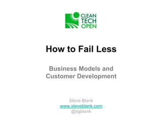 How to Fail Less

 Business Models and
Customer Development


       Steve Blank
    www.steveblank.com
        @sgblank
 