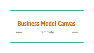 Business Model Canvas
Template
 