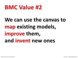 BMC Value #1
The Business Model Canvas
is a visual language that gets
us beyond the land of blah
blah blah
Mohammad Albattikhi Twitter: @MAlbattikhi
 