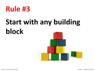 Rule #2
Don’t get stuck with blah
blah blah
BLA, BLA, BLA … BLA!
Mohammad Albattikhi Twitter: @MAlbattikhi
 