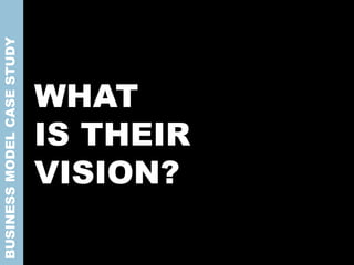 WHAT
IS THEIR
VISION?
BUSINESSMODELCASESTUDY
 
