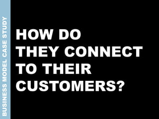 HOW DO
THEY CONNECT
TO THEIR
CUSTOMERS?
BUSINESSMODELCASESTUDY
 