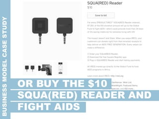 BUSINESSMODELCASESTUDY
OR BUY THE $10
SQUA(RED) READER AND
FIGHT AIDS 	
  
 