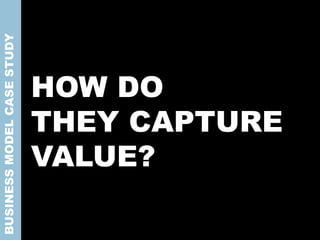 HOW DO
THEY CAPTURE
VALUE?
BUSINESSMODELCASESTUDY
 